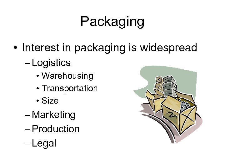 Packaging • Interest in packaging is widespread – Logistics • Warehousing • Transportation •