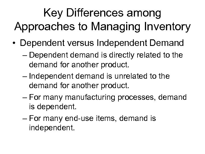 Key Differences among Approaches to Managing Inventory • Dependent versus Independent Demand – Dependent