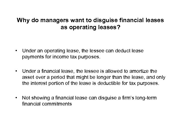 Why do managers want to disguise financial leases as operating leases? • Under an