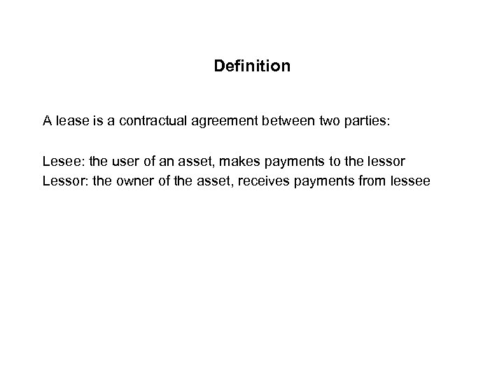 Definition A lease is a contractual agreement between two parties: Lesee: the user of