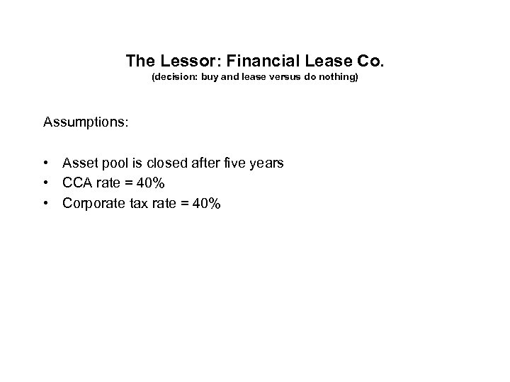 The Lessor: Financial Lease Co. (decision: buy and lease versus do nothing) Assumptions: •