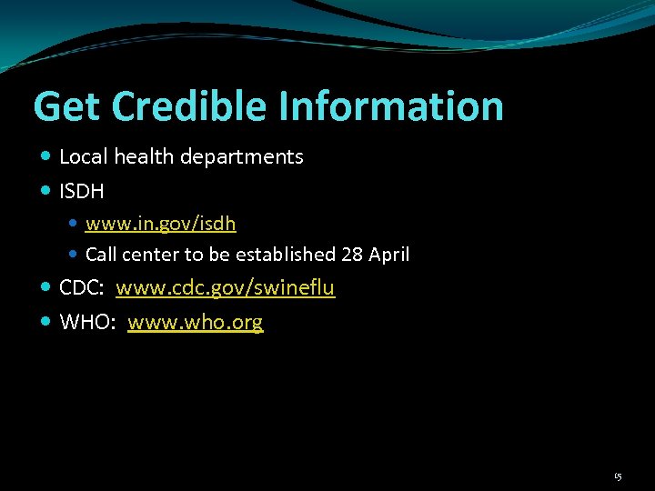 Get Credible Information Local health departments ISDH www. in. gov/isdh Call center to be