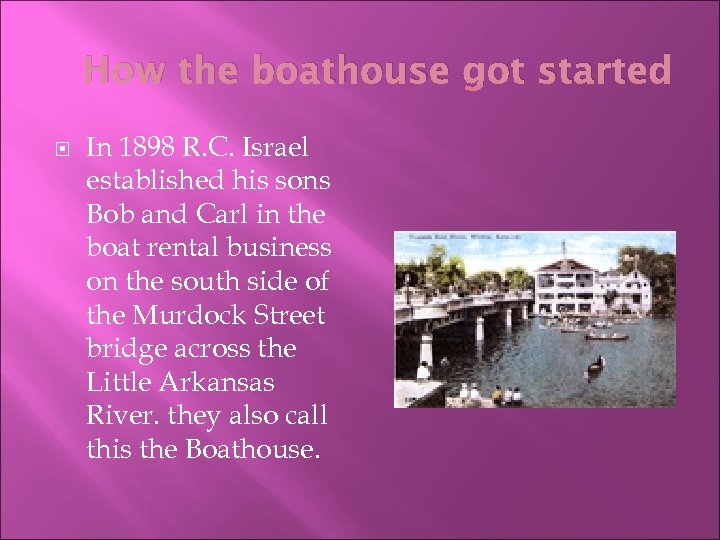 How the boathouse got started In 1898 R. C. Israel established his sons Bob