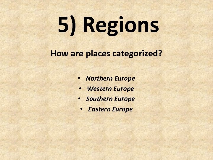 5) Regions How are places categorized? • • Northern Europe Western Europe Southern Europe