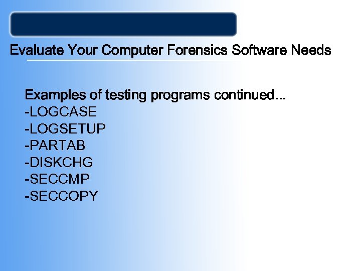 Evaluate Your Computer Forensics Software Needs Examples of testing programs continued. . . -LOGCASE