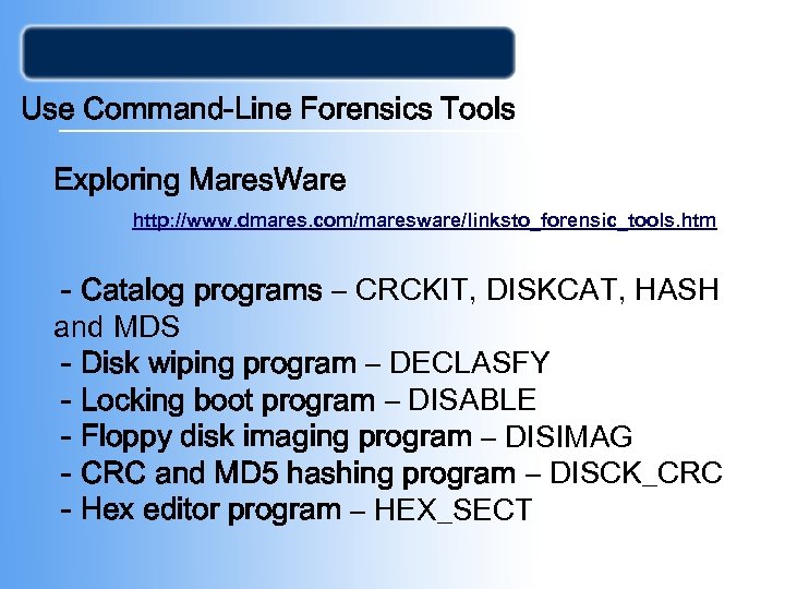 Use Command-Line Forensics Tools Exploring Mares. Ware http: //www. dmares. com/maresware/linksto_forensic_tools. htm - Catalog
