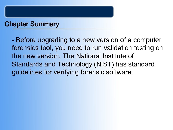 Chapter Summary - Before upgrading to a new version of a computer forensics tool,