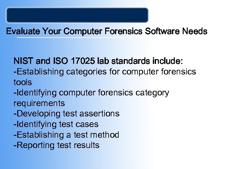 Evaluate Your Computer Forensics Software Needs NIST and ISO 17025 lab standards include: -Establishing