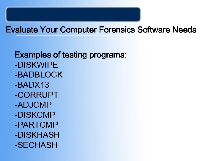 Evaluate Your Computer Forensics Software Needs Examples of testing programs: -DISKWIPE -BADBLOCK -BADX 13