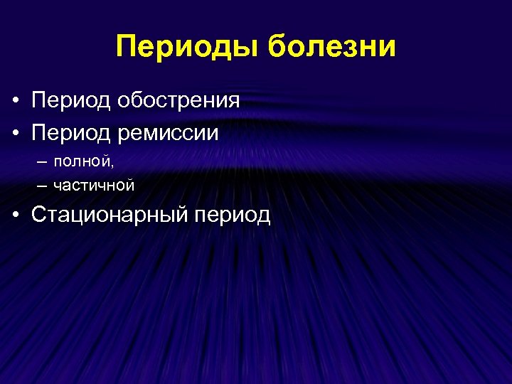 Периоды болезни • Период обострения • Период ремиссии – полной, – частичной • Стационарный