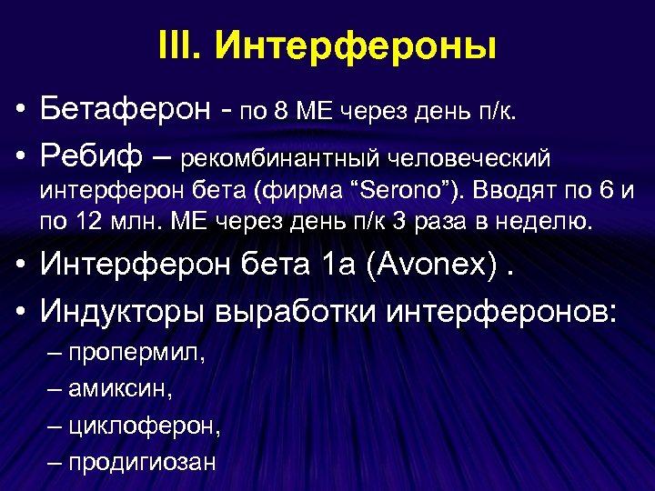 ІІІ. Интерфероны • Бетаферон - по 8 МЕ через день п/к. • Ребиф –