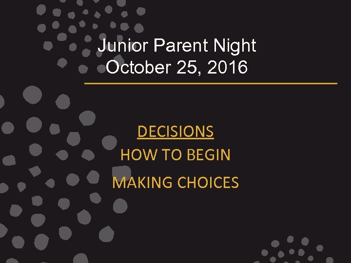 Junior Parent Night October 25, 2016 DECISIONS HOW TO BEGIN MAKING CHOICES 