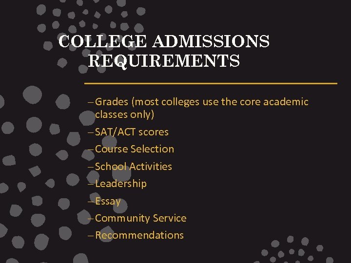 COLLEGE ADMISSIONS REQUIREMENTS – Grades (most colleges use the core academic classes only) –