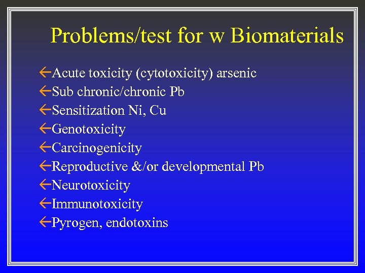 Problems/test for w Biomaterials ßAcute toxicity (cytotoxicity) arsenic ßSub chronic/chronic Pb ßSensitization Ni, Cu