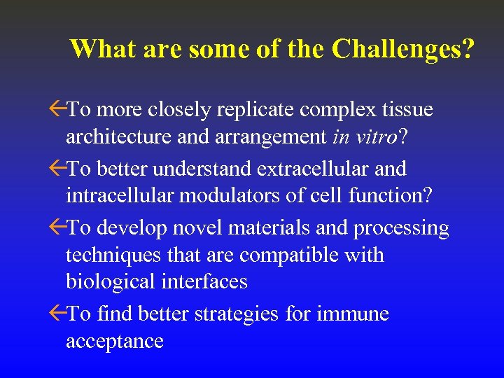What are some of the Challenges? ßTo more closely replicate complex tissue architecture and
