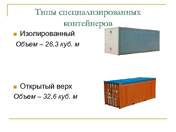 Типы специализированных контейнеров n Изолированный Объем – 26, 3 куб. м n Открытый верх