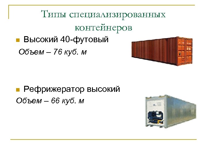 Типы специализированных контейнеров n Высокий 40 -футовый Объем – 76 куб. м n Рефрижератор