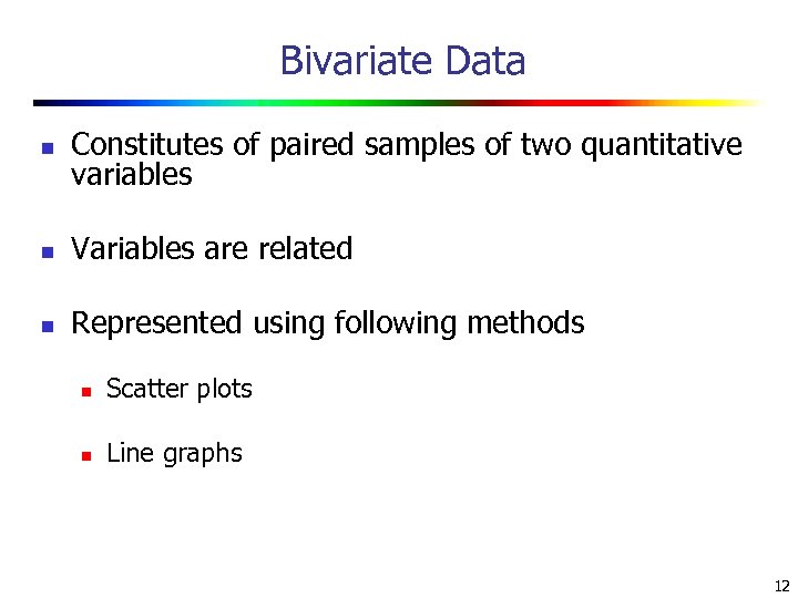 Bivariate Data n Constitutes of paired samples of two quantitative variables n Variables are