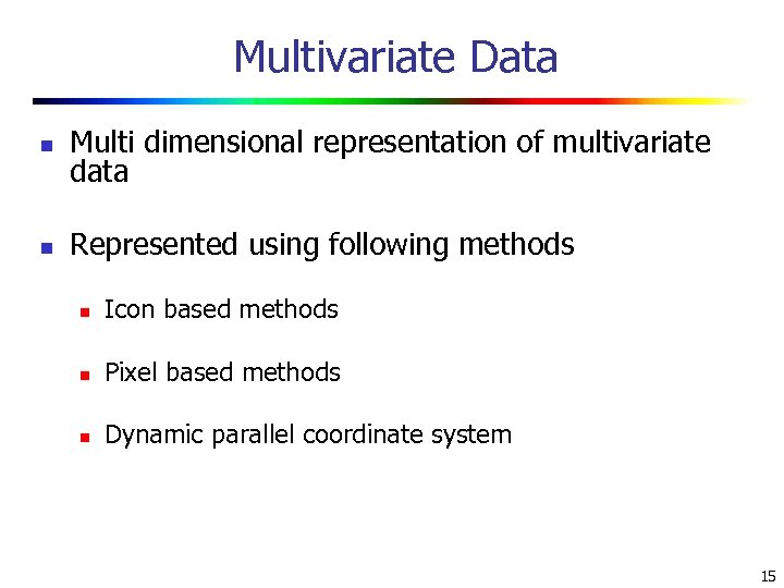 Multivariate Data n Multi dimensional representation of multivariate data n Represented using following methods