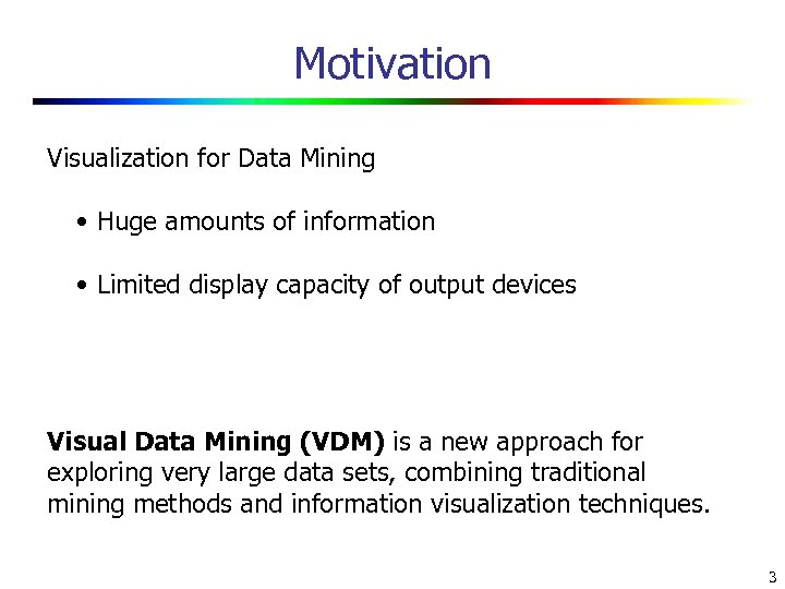 Motivation Visualization for Data Mining • Huge amounts of information • Limited display capacity