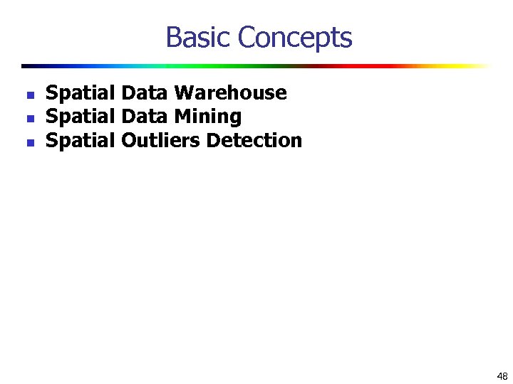 Basic Concepts n n n Spatial Data Warehouse Spatial Data Mining Spatial Outliers Detection