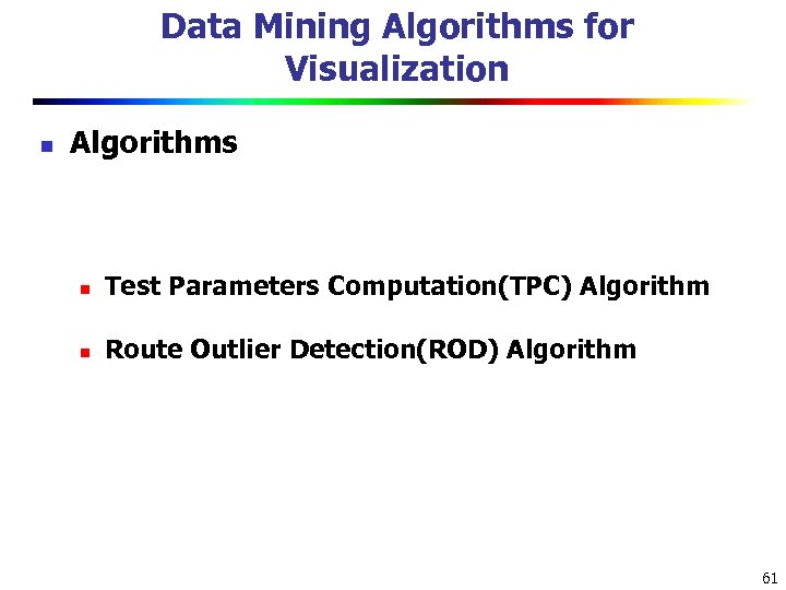 Data Mining Algorithms for Visualization n Algorithms n Test Parameters Computation(TPC) Algorithm n Route