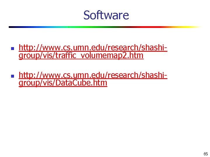 Software n http: //www. cs. umn. edu/research/shashigroup/vis/traffic_volumemap 2. htm n http: //www. cs. umn.
