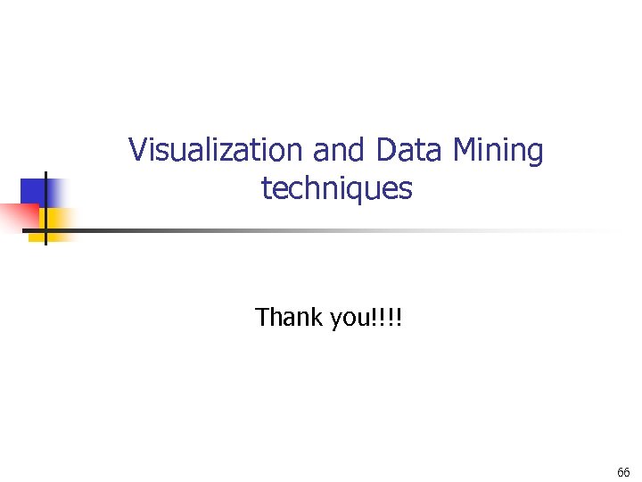 Visualization and Data Mining techniques Thank you!!!! 66 