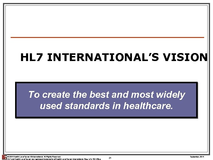 HL 7 INTERNATIONAL’S VISION To create the best and most widely used standards in