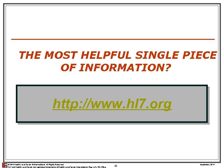 THE MOST HELPFUL SINGLE PIECE OF INFORMATION? http: //www. hl 7. org © 2014