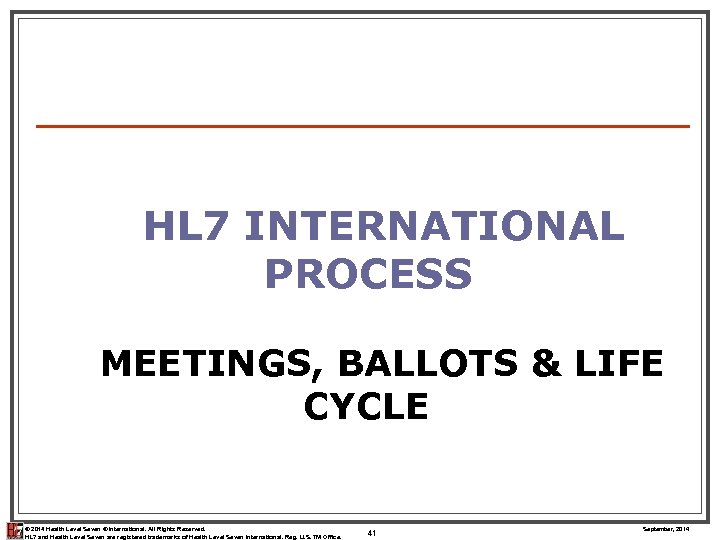 HL 7 INTERNATIONAL PROCESS MEETINGS, BALLOTS & LIFE CYCLE © 2014 Health Level Seven