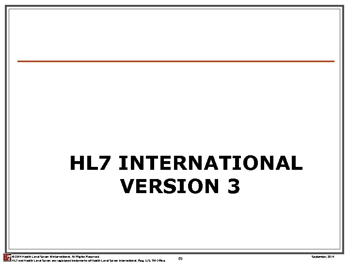HL 7 INTERNATIONAL VERSION 3 © 2014 Health Level Seven ® International. All Rights