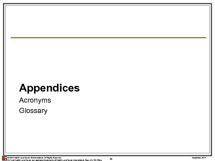 Appendices Acronyms Glossary © 2014 Health Level Seven ® International. All Rights Reserved. HL