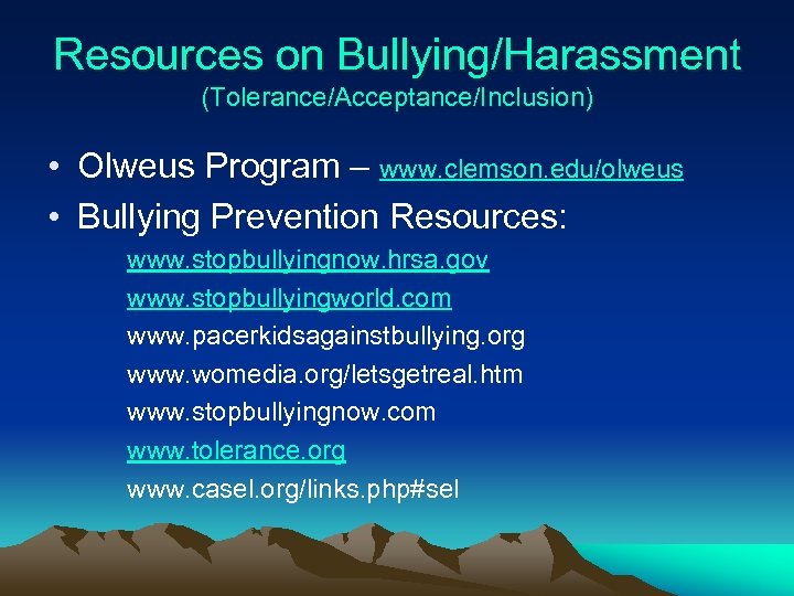 Resources on Bullying/Harassment (Tolerance/Acceptance/Inclusion) • Olweus Program – www. clemson. edu/olweus • Bullying Prevention