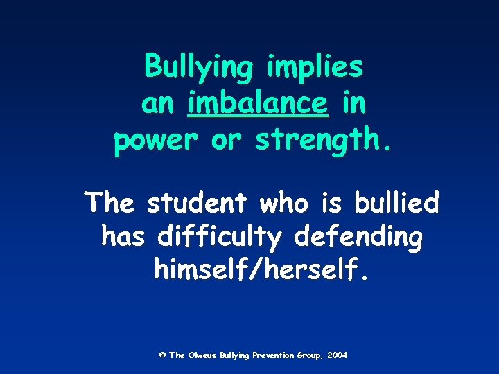 Bullying implies an imbalance in power or strength. The student who is bullied has