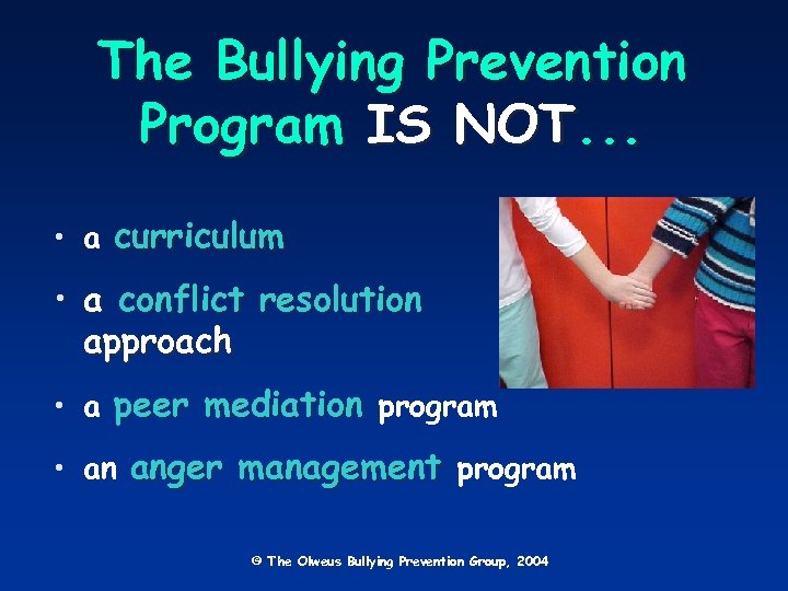 The Bullying Prevention Program IS NOT. . . • a curriculum • a conflict