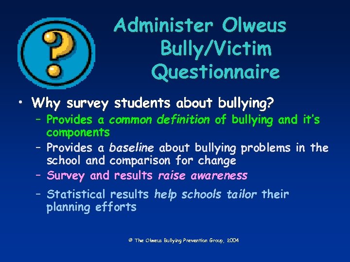 Administer Olweus Bully/Victim Questionnaire • Why survey students about bullying? – Provides a common