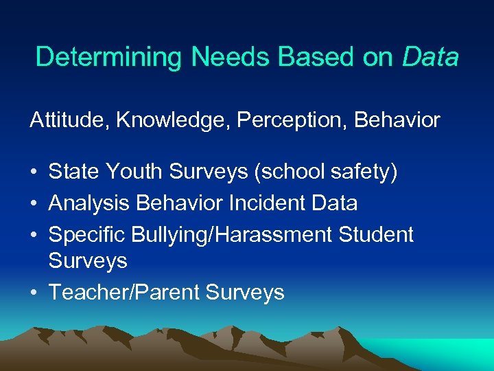 Determining Needs Based on Data Attitude, Knowledge, Perception, Behavior • State Youth Surveys (school