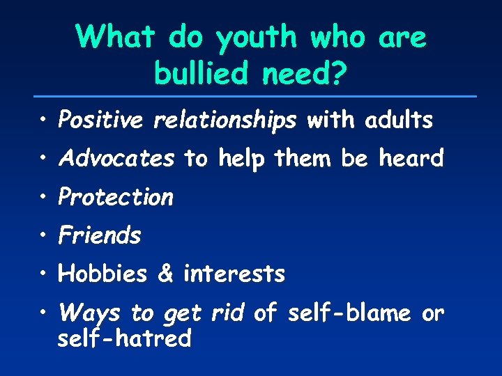 What do youth who are bullied need? • Positive relationships with adults • Advocates