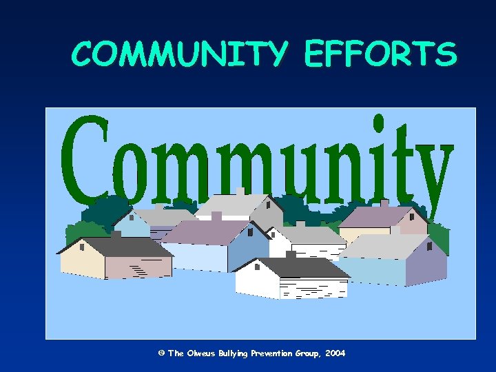 COMMUNITY EFFORTS © The Olweus Bullying Prevention Group, 2004 