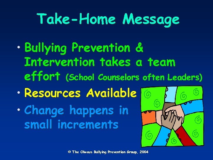 Take-Home Message • Bullying Prevention & Intervention takes a team effort (School Counselors often