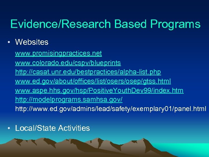 Evidence/Research Based Programs • Websites www. promisingpractices. net www. colorado. edu/cspv/blueprints http: //casat. unr.