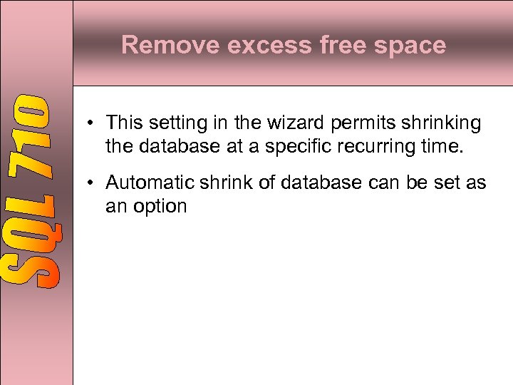 Remove excess free space • This setting in the wizard permits shrinking the database