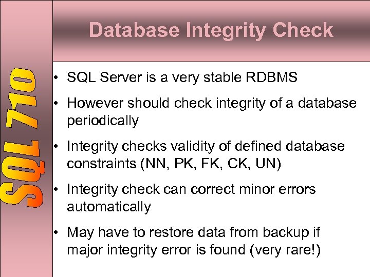Database Integrity Check • SQL Server is a very stable RDBMS • However should