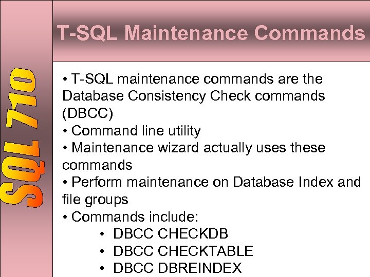 T-SQL Maintenance Commands • T-SQL maintenance commands are the Database Consistency Check commands (DBCC)