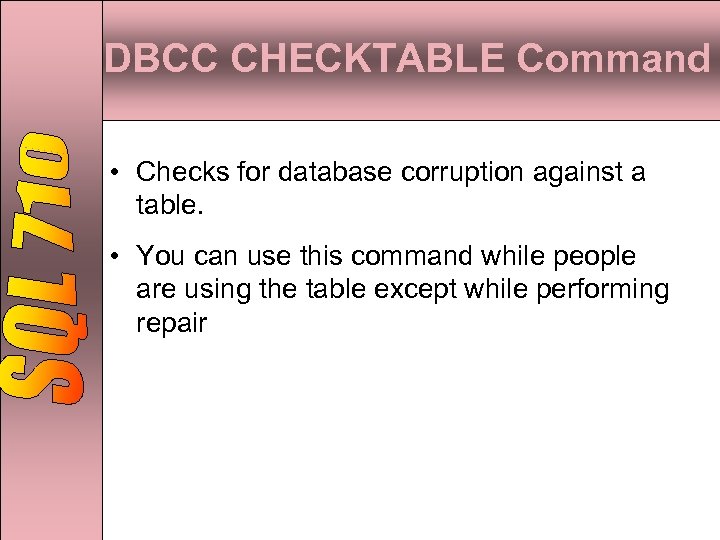 DBCC CHECKTABLE Command • Checks for database corruption against a table. • You can