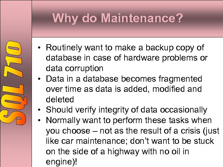 Why do Maintenance? • Routinely want to make a backup copy of database in