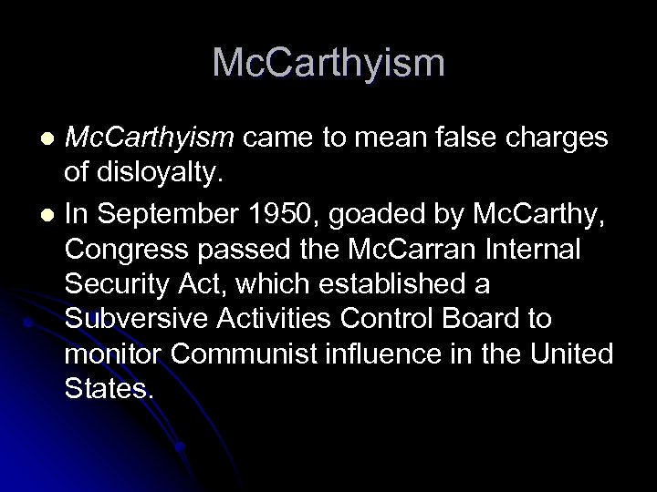 Mc. Carthyism came to mean false charges of disloyalty. l In September 1950, goaded