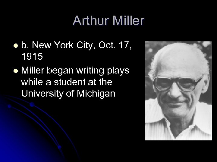 Arthur Miller b. New York City, Oct. 17, 1915 l Miller began writing plays