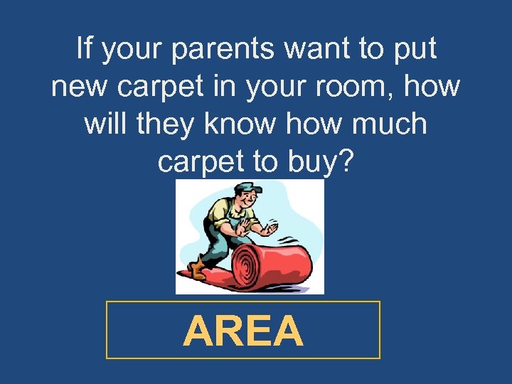 If your parents want to put new carpet in your room, how will they